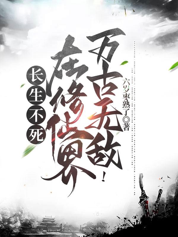 长生不死,在修仙界万古无敌